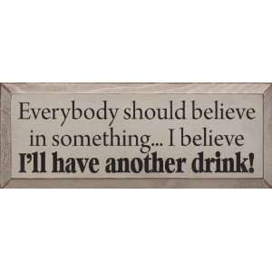   believe in something I believe Ill have another drink Wooden Sign