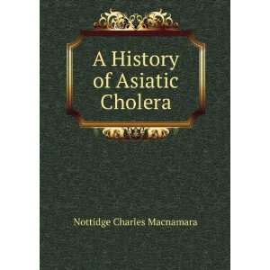  A History of Asiatic Cholera Nottidge Charles Macnamara 