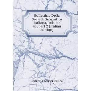  Bollettino Della SocietÃ  Geografica Italiana, Volume 45 