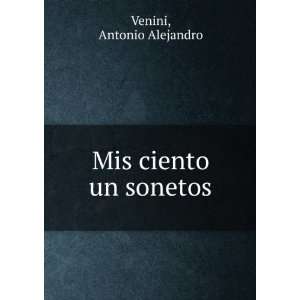  Mis ciento un sonetos Antonio Alejandro Venini Books