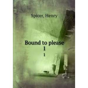  Bound to please. 1 Henry Spicer Books