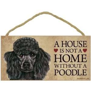  A House is not a Home without a Poodle (black)   5 x 10 