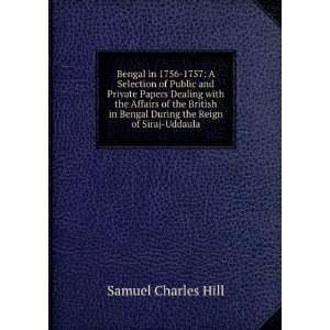   Bengal During the Reign of Siraj Uddaula Samuel Charles Hill Books