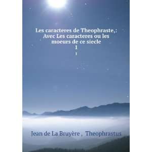   les moeurs de ce siecle. 1 Theophrastus Jean de La BruyÃ¨re  Books