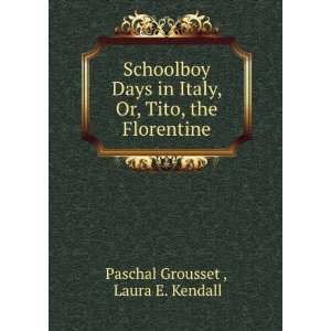   , Or, Tito, the Florentine Laura E. Kendall Paschal Grousset  Books