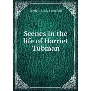   Scenes in the life of Harriet Tubman Sarah H. b. 1818 Bradford Books