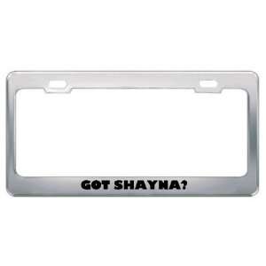  Got Shayna? Girl Name Metal License Plate Frame Holder 