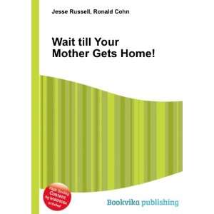    Wait till Your Mother Gets Home Ronald Cohn Jesse Russell Books