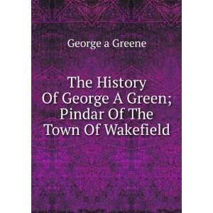   Green; Pindar Of The Town Of Wakefield George a Greene Books