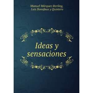 Ideas y sensaciones Luis Bonafoux y Quintero Manuel MÃ¡rquez 