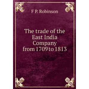  The trade of the East India Company from 1709 to 1813 F P 