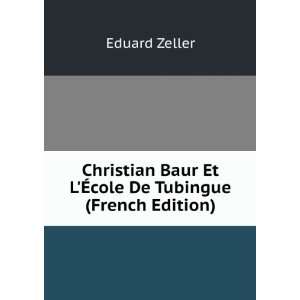 Christian Baur Et LÃ?cole De Tubingue (French Edition) Eduard 