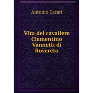   del cavaliere Clementino Vannetti di Rovereto Antonio Cesari Books