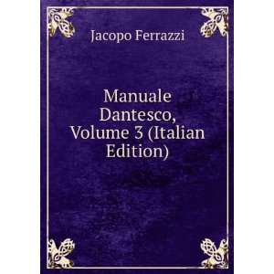  Manuale Dantesco, Volume 3 (Italian Edition) Jacopo Ferrazzi Books