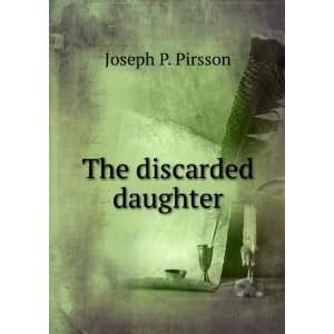 The Discarded Daughter Joseph P. Pirsson Books