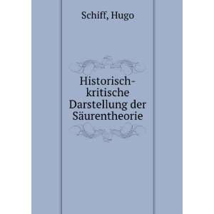Historisch kritische Darstellung der SÃ¤urentheorie Hugo Schiff 