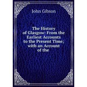 The History of Glasgow From the Earliest Accounts to the Present Time 