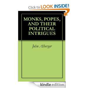 MONKS, POPES, AND THEIR POLITICAL INTRIGUES John Alberger  
