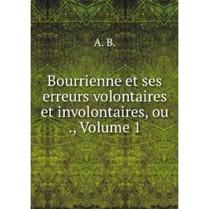   ses erreurs volontaires et involontaires, ou ., Volume 1 A. B. Books