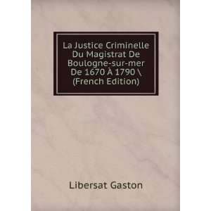  La Justice Criminelle Du Magistrat De Boulogne sur mer De 