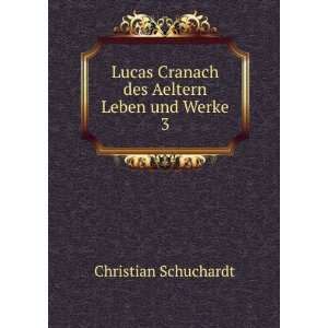  Lucas Cranach des Aeltern Leben und Werke. 3 Christian 