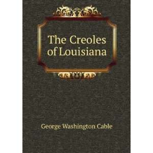  The Creoles of Louisiana George Washington Cable Books