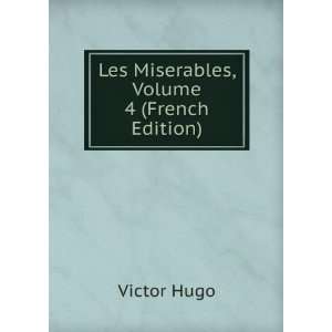 Les Miserables, Volume 4 (French Edition) Hugo Victor  