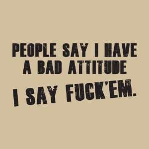  People Say I Have A Bad Attitude 
