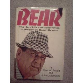 Bear The Hard Life and Good Times of Alabamas Coach Bryant by Paul W 