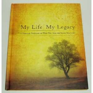 My Life, My Legacy   A Timeless Portrait of Who You Are for Those Who 