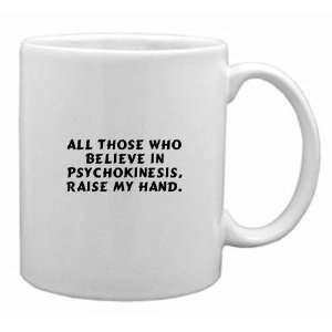   in psychokinesis, raise my hand. Mug 