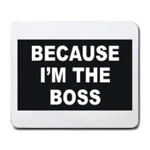  BECAUSE IM THE BOSS Mousepad