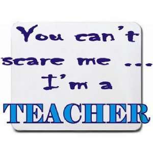  You cant scare me Im a Teacher Mousepad