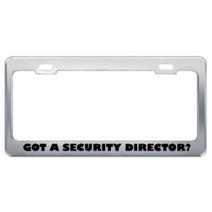 Got A Security Director? Career Profession Metal License Plate Frame 