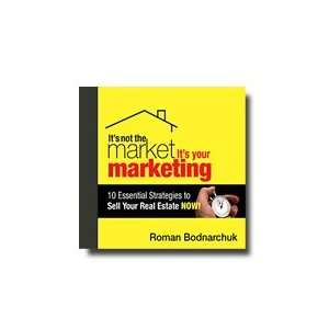 Its Not the Market, Its Your Marketing 10 Essential Strategies to 