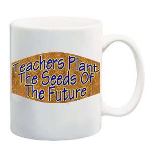  TEACHERS PLANT THE SEEDS OF THE FUTURE Mug Coffee Cup 11 