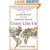   Globalization of the American Psyche by Ethan Watters (Mar 22, 2011