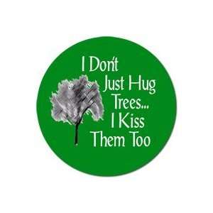  I Dont Just Hug Trees  I Kiss Them Too PINBACK BUTTON 