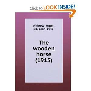 The wooden horse (1915) Hugh, Sir, 1884 1941 Walpole 9781275121768 