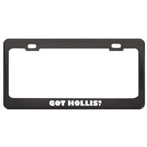 Got Hollis? Boy Name Black Metal License Plate Frame Holder Border Tag