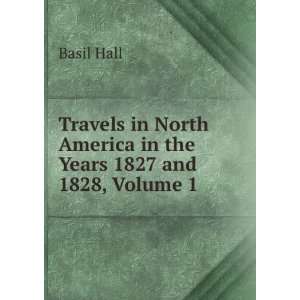   North America in the Years 1827 and 1828, Volume 1 Basil Hall Books