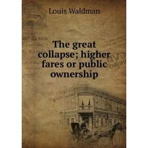   great collapse; higher fares or public ownership Louis Waldman Books