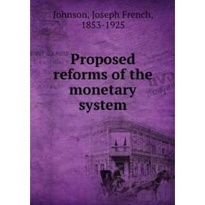 Proposed Reforms of the Monetary System Joseph French Johnson  