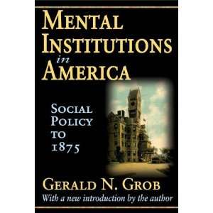  Mental Institutions in America Social Policy to 1875 