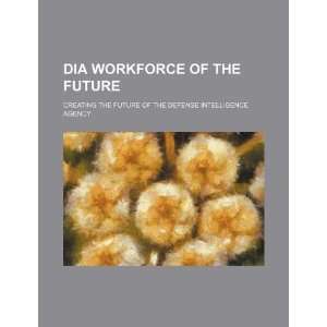  DIA workforce of the future creating the future of the Defense 