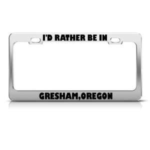  ID Rather Be In Gresham Oregon Metal license plate frame 