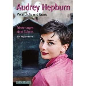Audrey Hepburn Melancholie und Grazie. Erinnerungen eines Sohnes 