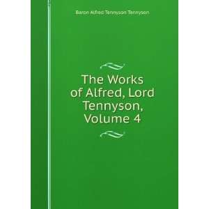 of Alfred, Lord Tennyson, Volume 4 Baron Alfred Tennyson Tennyson 