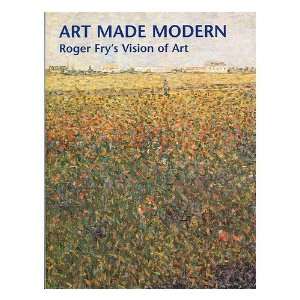 Art made modern  Roger Frys vision of art / edited by Christopher 