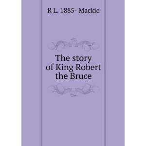  The story of King Robert the Bruce R L. 1885  Mackie 